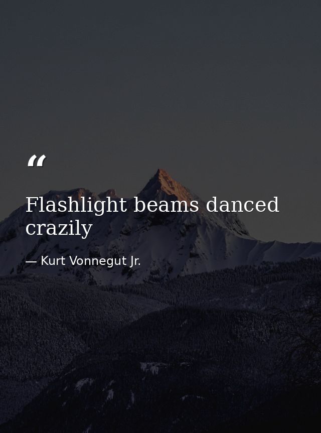 Flashlight beams danced crazily — Kurt Vonnegut Jr.