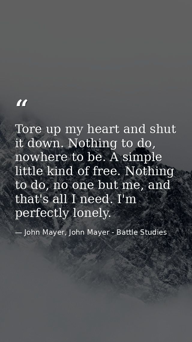 Tore up my heart and shut it down. Nothing to do, nowhere to be. A simple little kind of free. Nothing to do, no one but — John Mayer, John Mayer - Battle Studies