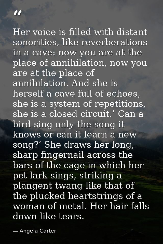 Her voice is filled with distant sonorities, like reverberations in a cave: now you are at the place of annihilation, no — Angela Carter