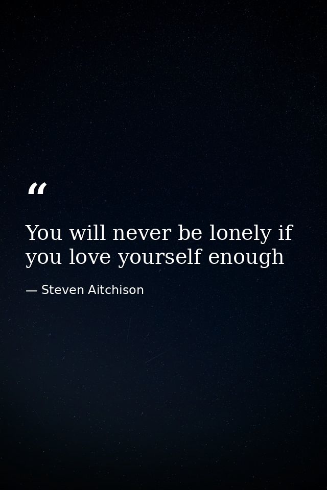 You will never be lonely if you love yourself enough — Steven Aitchison