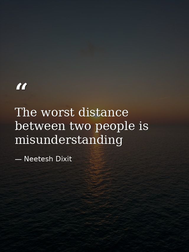 The worst distance between two people is misunderstanding — Neetesh Dixit