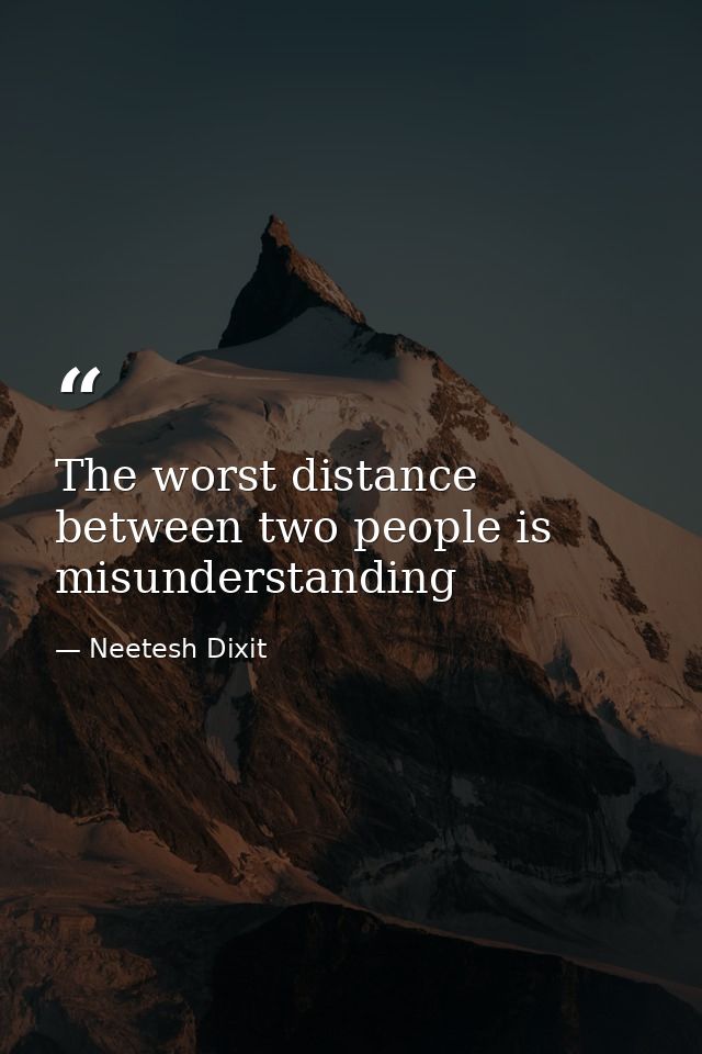 The worst distance between two people is misunderstanding — Neetesh Dixit