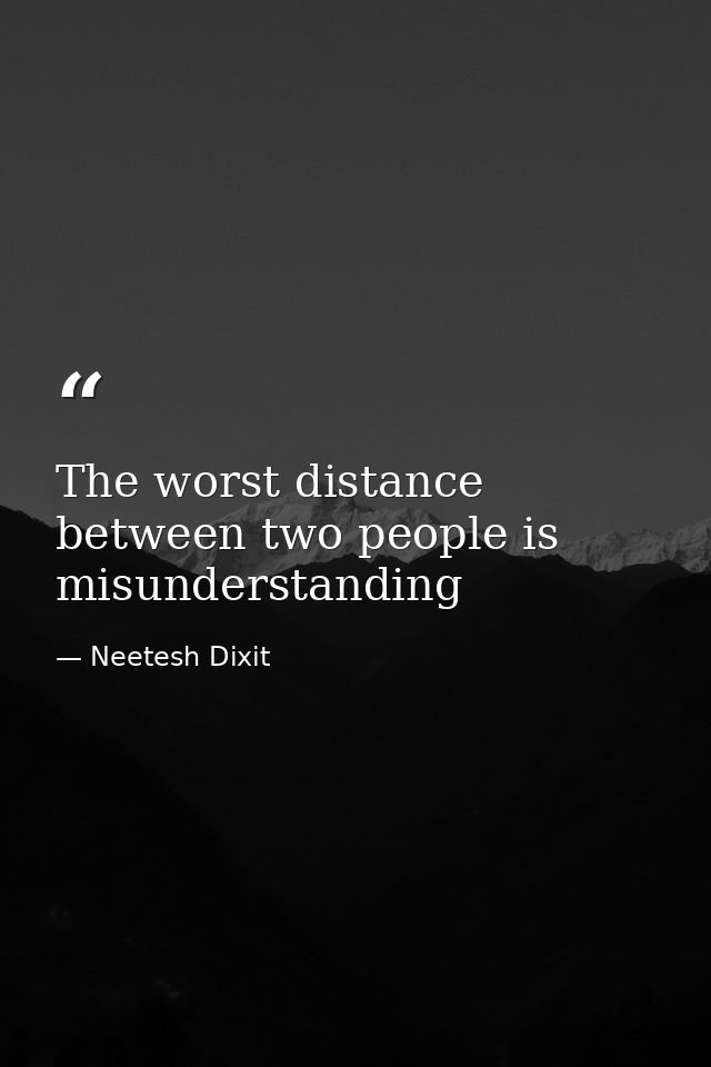 The worst distance between two people is misunderstanding — Neetesh Dixit