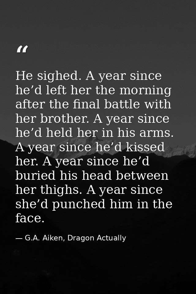 He sighed. A year since he’d left her the morning after the final battle with her brother. A year since he’d held her in — G.A. Aiken, Dragon Actually