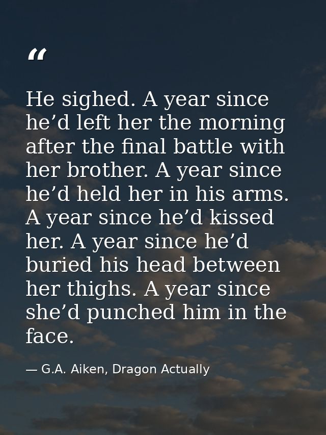 He sighed. A year since he’d left her the morning after the final battle with her brother. A year since he’d held her in — G.A. Aiken, Dragon Actually
