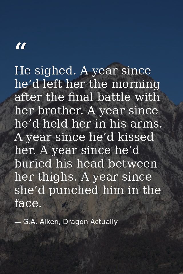 He sighed. A year since he’d left her the morning after the final battle with her brother. A year since he’d held her in — G.A. Aiken, Dragon Actually
