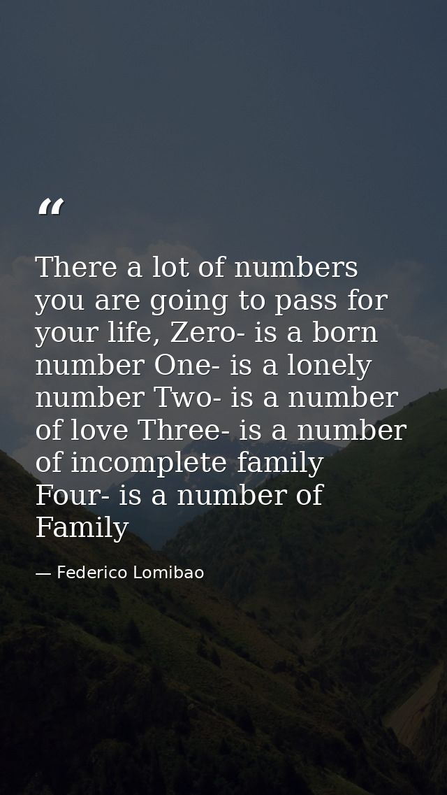 There a lot of numbers you are going to pass for your life, Zero- is a born number One- is a lonely number Two- is a num — Federico Lomibao