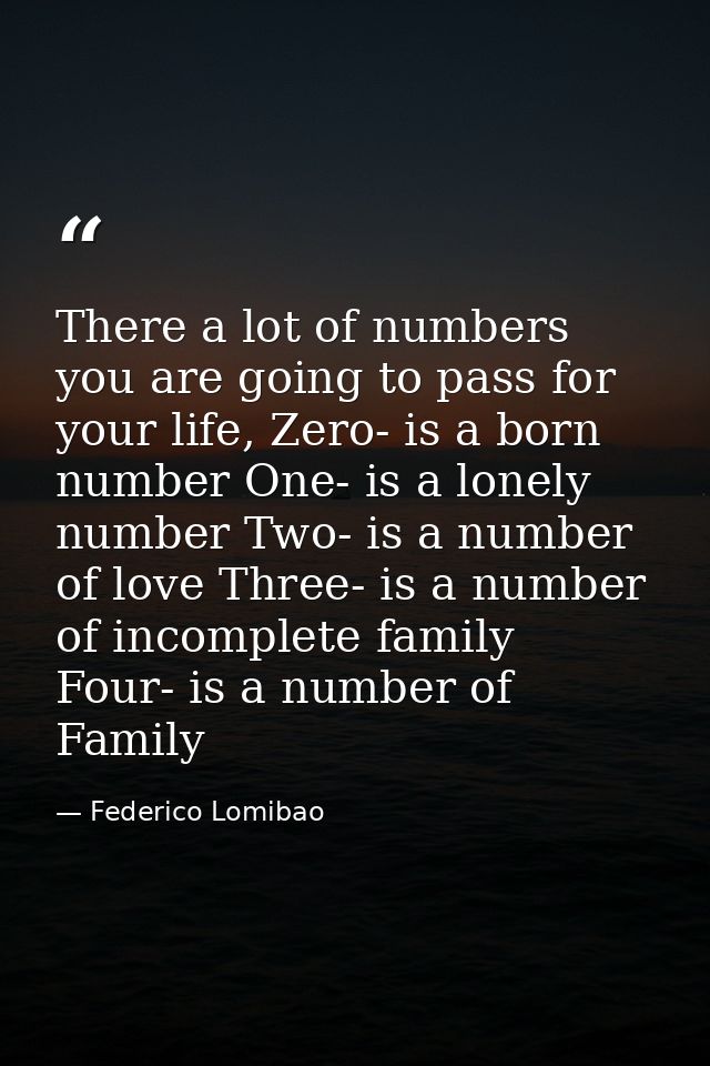 There a lot of numbers you are going to pass for your life, Zero- is a born number One- is a lonely number Two- is a num — Federico Lomibao