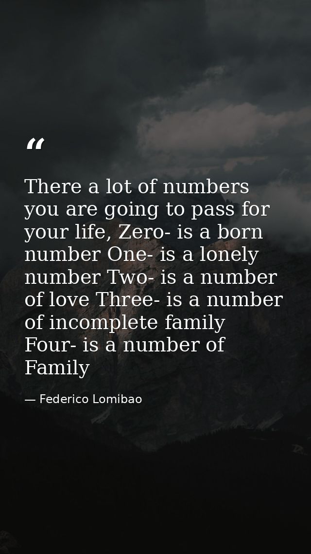 There a lot of numbers you are going to pass for your life, Zero- is a born number One- is a lonely number Two- is a num — Federico Lomibao