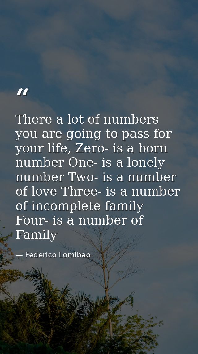 There a lot of numbers you are going to pass for your life, Zero- is a born number One- is a lonely number Two- is a num — Federico Lomibao