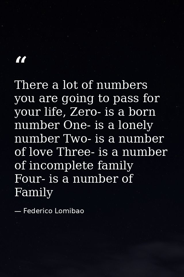 There a lot of numbers you are going to pass for your life, Zero- is a born number One- is a lonely number Two- is a num — Federico Lomibao