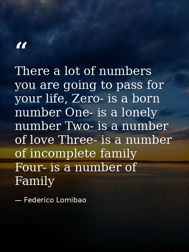 There a lot of numbers you are going to pass for your life, Zero- is a born number One- is a lonely number Two- is a num — Federico Lomibao