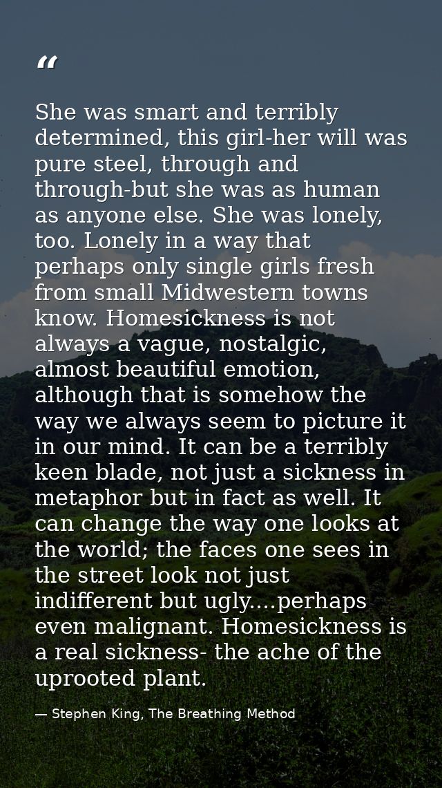 She was smart and terribly determined, this girl-her will was pure steel, through and through-but she was as human as an — Stephen King, The Breathing Method
