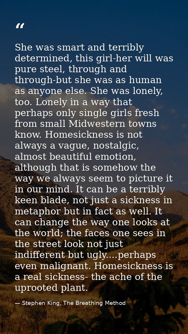 She was smart and terribly determined, this girl-her will was pure steel, through and through-but she was as human as an — Stephen King, The Breathing Method