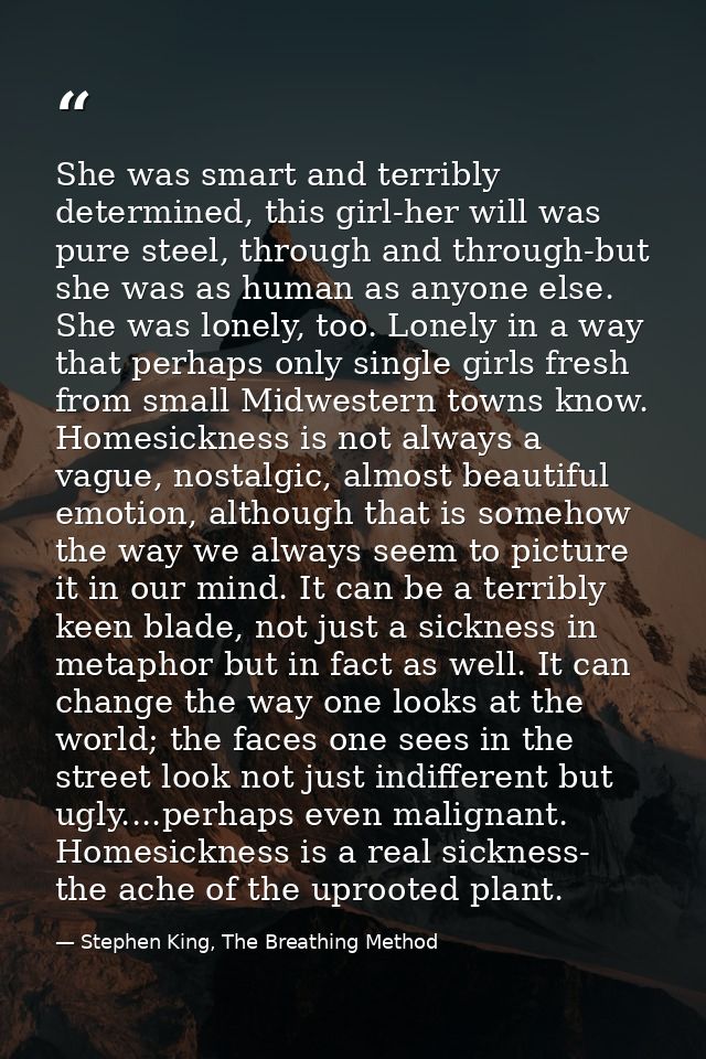 She was smart and terribly determined, this girl-her will was pure steel, through and through-but she was as human as an — Stephen King, The Breathing Method