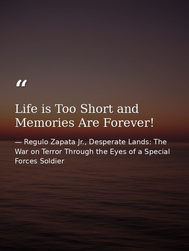 Life is Too Short and Memories Are Forever! — Regulo Zapata Jr., Desperate Lands: The War on Terror Through the Eyes of a Special Forces Soldier
