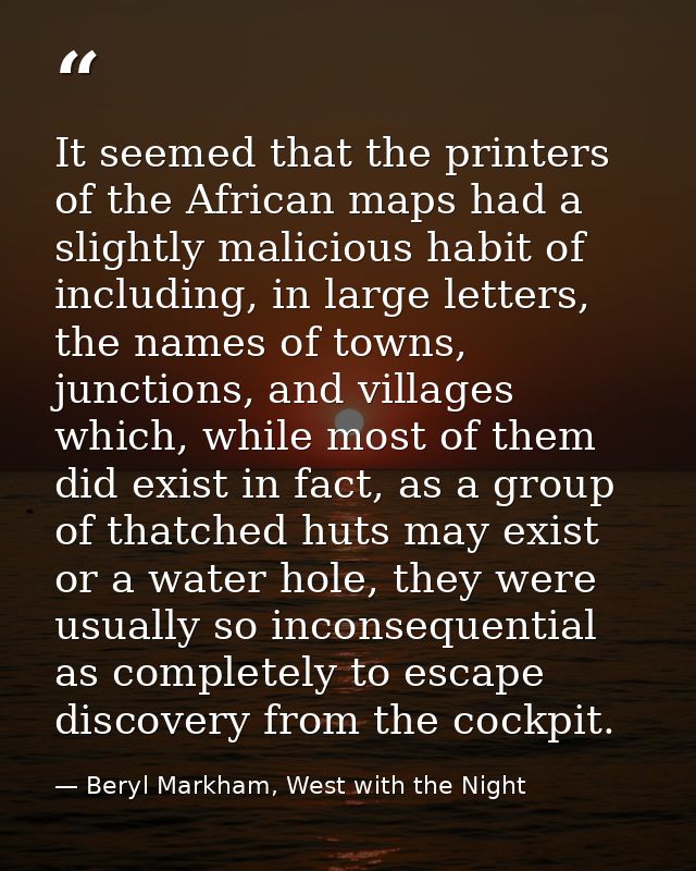 It seemed that the printers of the African maps had a slightly malicious habit of including, in large letters, the names — Beryl Markham, West with the Night