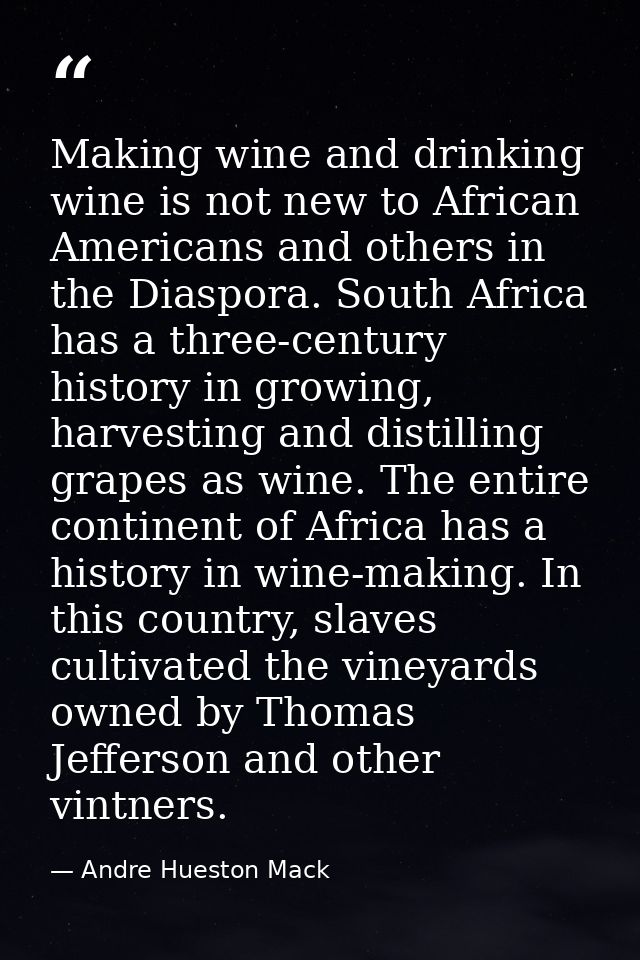 Making wine and drinking wine is not new to African Americans and others in the Diaspora. South Africa has a three-centu — Andre Hueston Mack