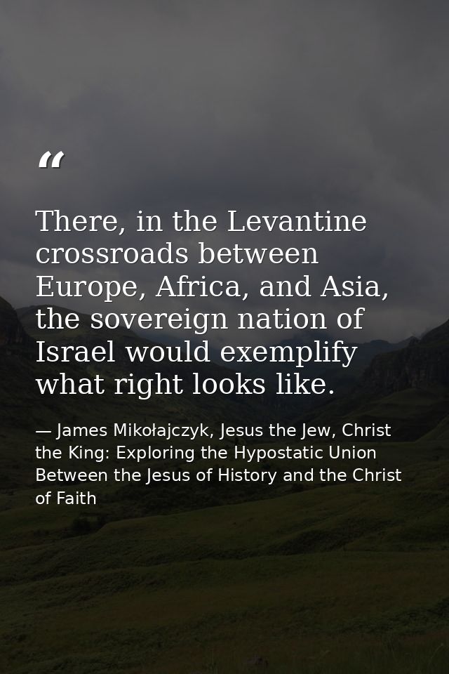 There, in the Levantine crossroads between Europe, Africa, and Asia, the sovereign nation of Israel would exemplify what — James Mikołajczyk, Jesus the Jew, Christ the King: Exploring the Hypostatic Union Between the Jesus of History and the Christ of Faith