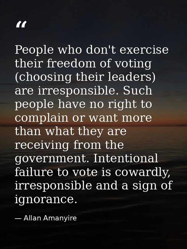 People who don't exercise their freedom of voting (choosing their leaders) are irresponsible. Such people have no right  — Allan Amanyire