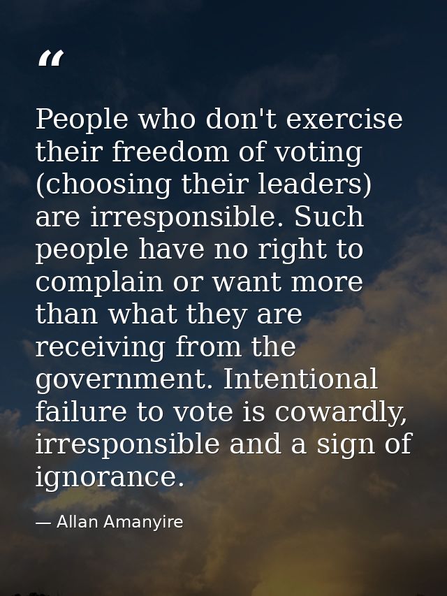 People who don't exercise their freedom of voting (choosing their leaders) are irresponsible. Such people have no right  — Allan Amanyire