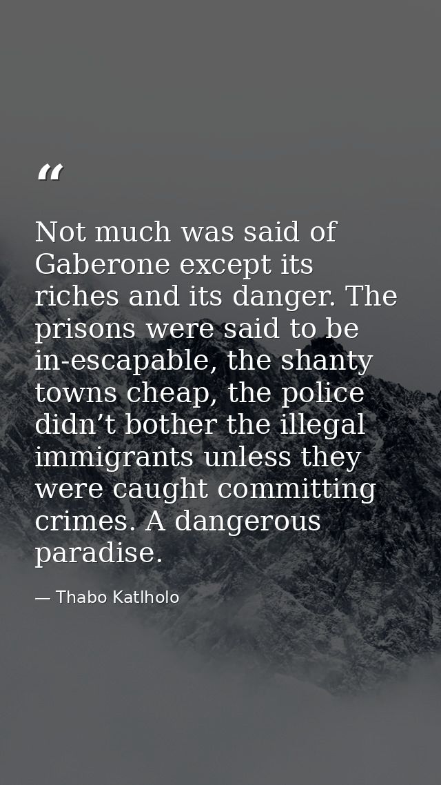 Not much was said of Gaberone except its riches and its danger. The prisons were said to be in-escapable, the shanty tow — Thabo Katlholo
