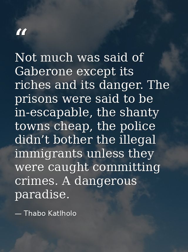 Not much was said of Gaberone except its riches and its danger. The prisons were said to be in-escapable, the shanty tow — Thabo Katlholo