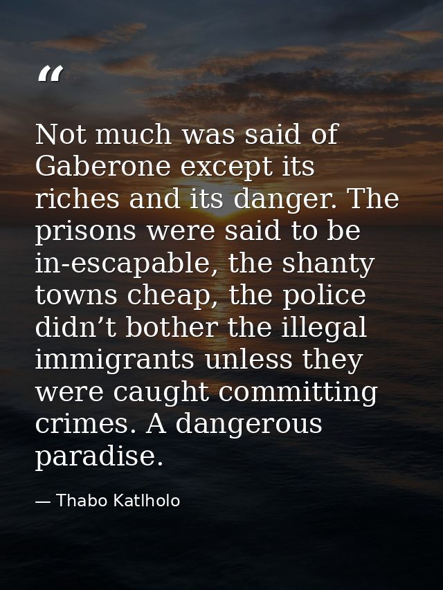Not much was said of Gaberone except its riches and its danger. The prisons were said to be in-escapable, the shanty tow — Thabo Katlholo