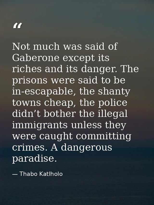 Not much was said of Gaberone except its riches and its danger. The prisons were said to be in-escapable, the shanty tow — Thabo Katlholo
