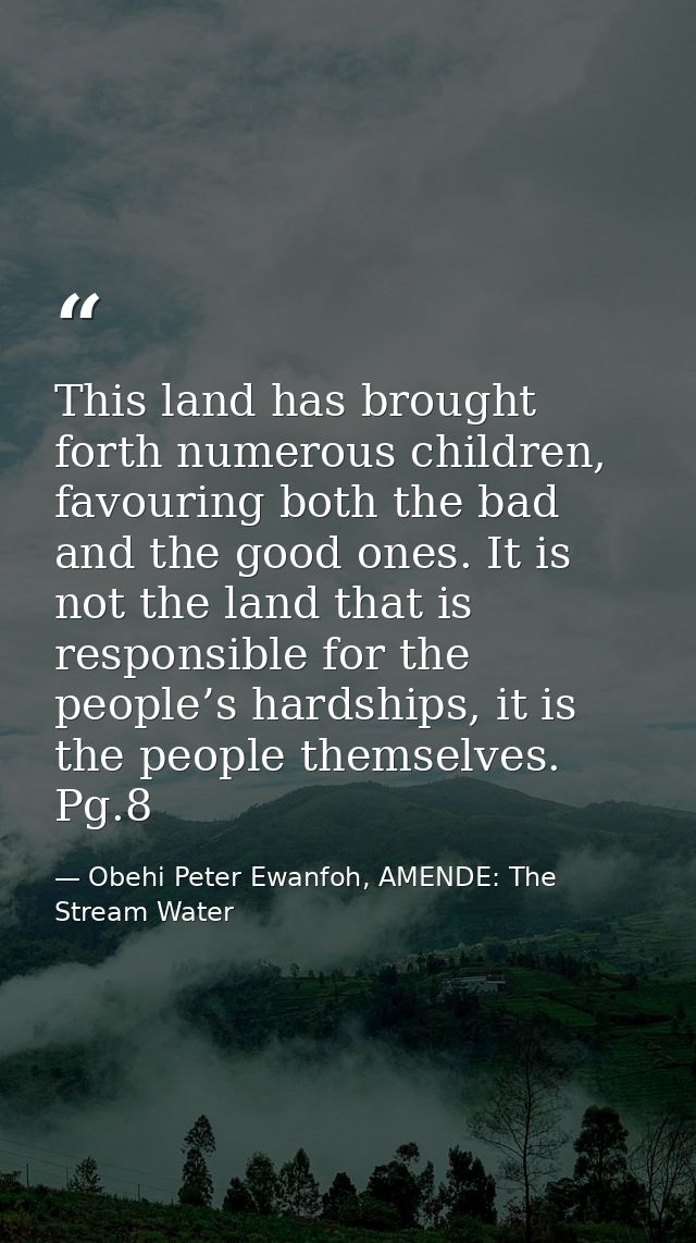 This land has brought forth numerous children, favouring both the bad and the good ones. It is not the land that is resp — Obehi Peter Ewanfoh, AMENDE: The Stream Water