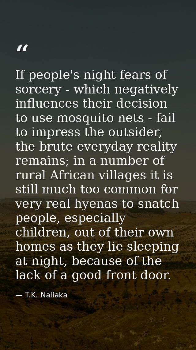 If people's night fears of sorcery - which negatively influences their decision to use mosquito nets - fail to impress t — T.K. Naliaka