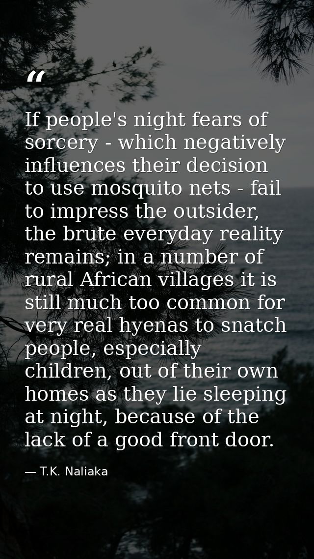 If people's night fears of sorcery - which negatively influences their decision to use mosquito nets - fail to impress t — T.K. Naliaka