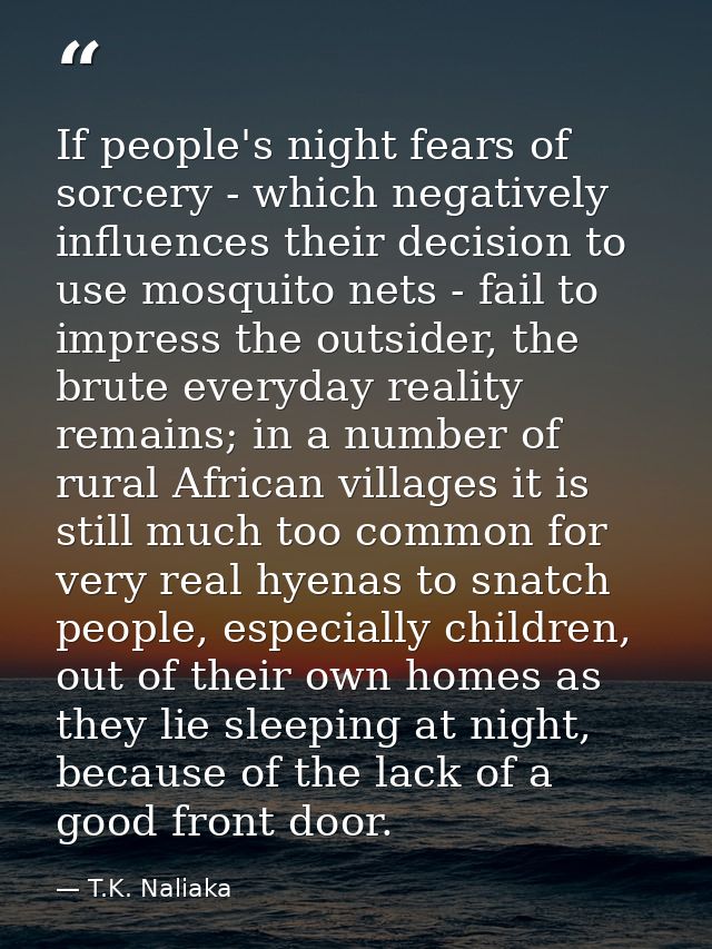 If people's night fears of sorcery - which negatively influences their decision to use mosquito nets - fail to impress t — T.K. Naliaka