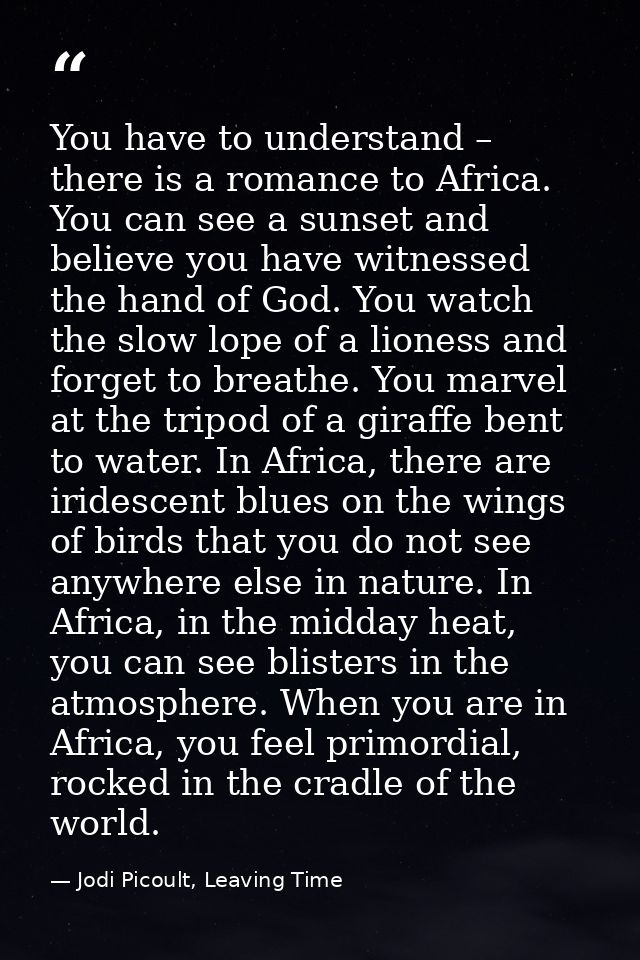 You have to understand – there is a romance to Africa. You can see a sunset and believe you have witnessed the hand of G — Jodi Picoult, Leaving Time