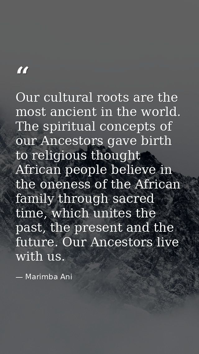 Our cultural roots are the most ancient in the world. The spiritual concepts of our Ancestors gave birth to religious th — Marimba Ani