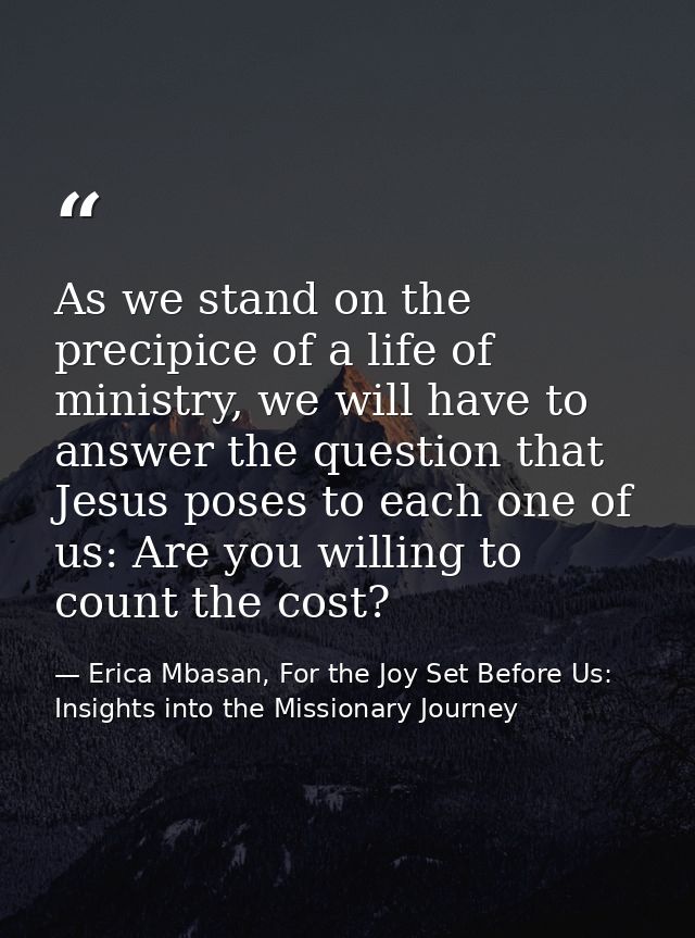 As we stand on the precipice of a life of ministry, we will have to answer the question that Jesus poses to each one of  — Erica Mbasan, For the Joy Set Before Us: Insights into the Missionary Journey