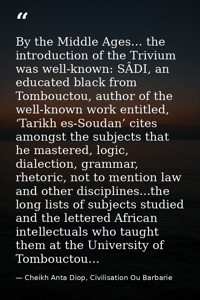 By the Middle Ages… the introduction of the Trivium was well-known: SÂDI, an educated black from Tombouctou, author of t — Cheikh Anta Diop, Civilisation Ou Barbarie