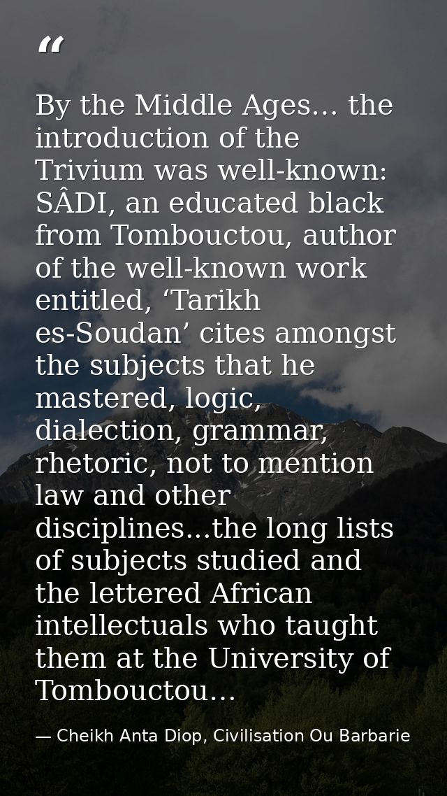 By the Middle Ages… the introduction of the Trivium was well-known: SÂDI, an educated black from Tombouctou, author of t — Cheikh Anta Diop, Civilisation Ou Barbarie