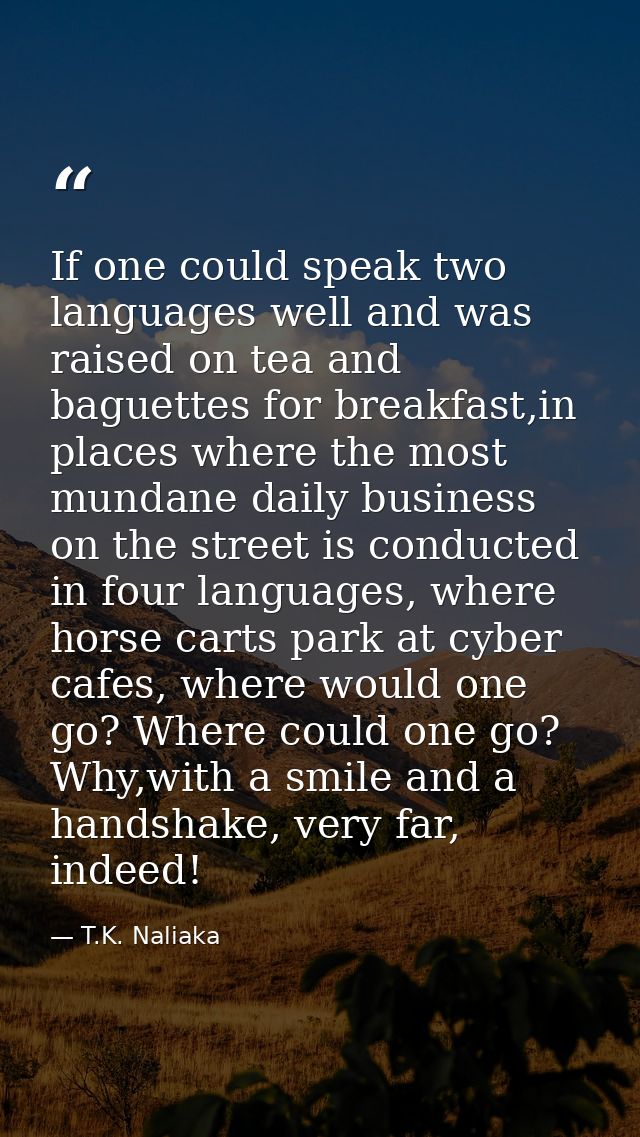 If one could speak two languages well and was raised on tea and baguettes for breakfast,in places where the most mundane — T.K. Naliaka