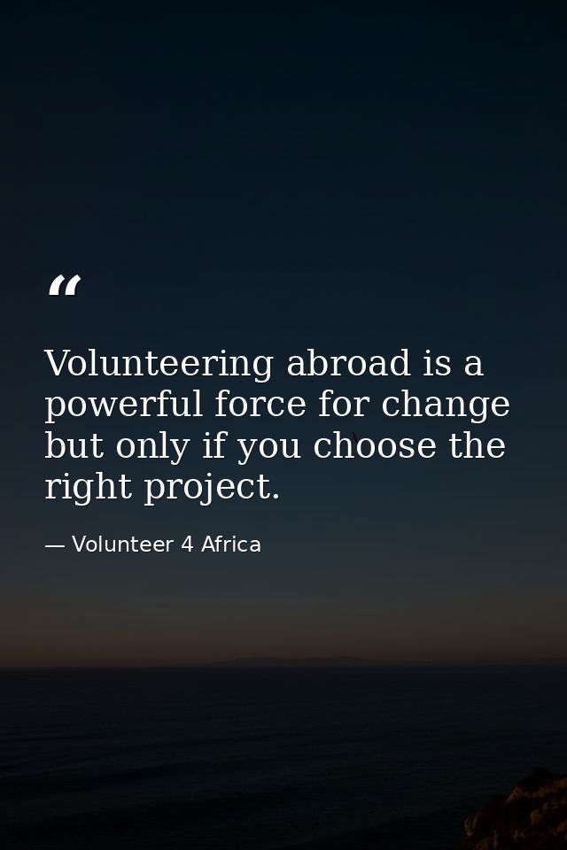 Volunteering abroad is a powerful force for change but only if you choose the right project. — Volunteer 4 Africa