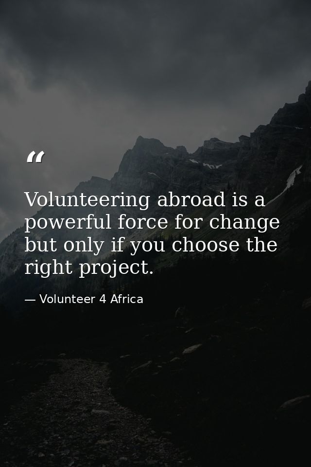Volunteering abroad is a powerful force for change but only if you choose the right project. — Volunteer 4 Africa