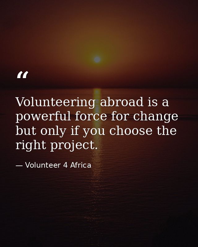 Volunteering abroad is a powerful force for change but only if you choose the right project. — Volunteer 4 Africa