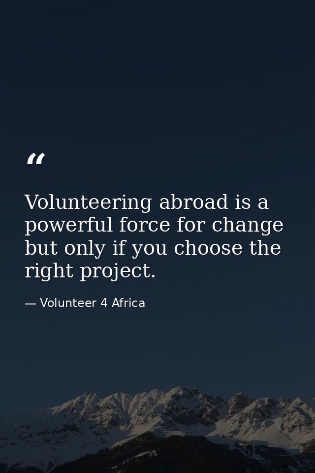 Volunteering abroad is a powerful force for change but only if you choose the right project. — Volunteer 4 Africa