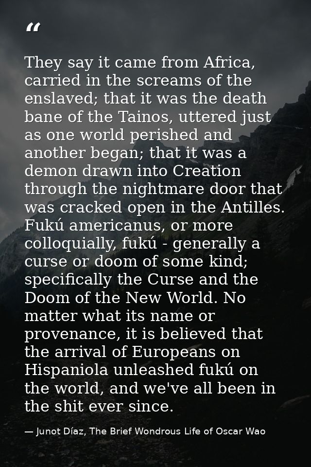 They say it came from Africa, carried in the screams of the enslaved; that it was the death bane of the Tainos, uttered  — Junot Díaz, The Brief Wondrous Life of Oscar Wao