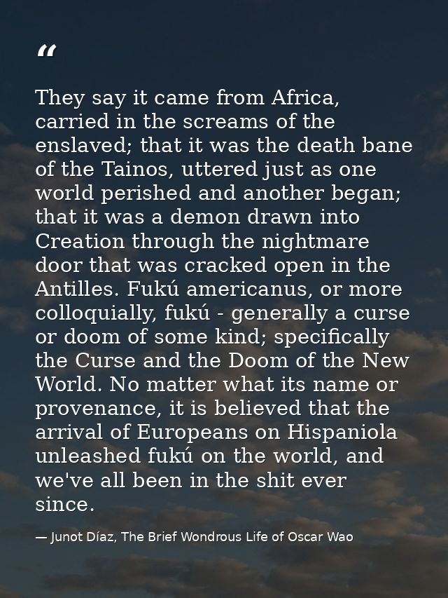 They say it came from Africa, carried in the screams of the enslaved; that it was the death bane of the Tainos, uttered  — Junot Díaz, The Brief Wondrous Life of Oscar Wao