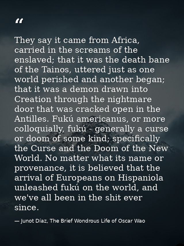 They say it came from Africa, carried in the screams of the enslaved; that it was the death bane of the Tainos, uttered  — Junot Díaz, The Brief Wondrous Life of Oscar Wao
