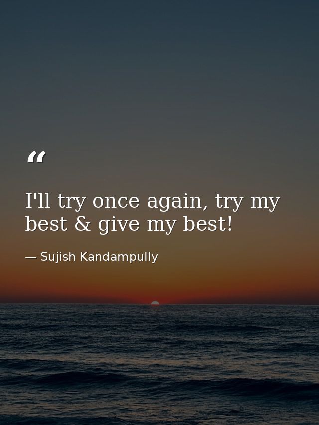I'll try once again, try my best & give my best! — Sujish Kandampully