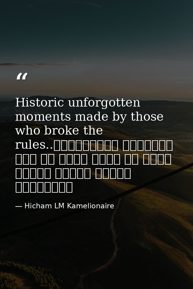 Historic unforgotten moments made by those who broke the rules..اللحظات التاريخية التي لا تنسى صنعت من قبل أولئك الذين ك — Hicham LM Kamelionaire