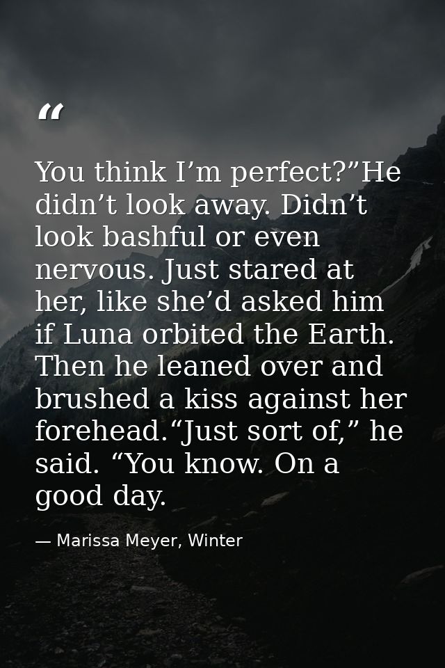 You think I’m perfect?”He didn’t look away. Didn’t look bashful or even nervous. Just stared at her, like she’d asked hi — Marissa Meyer, Winter