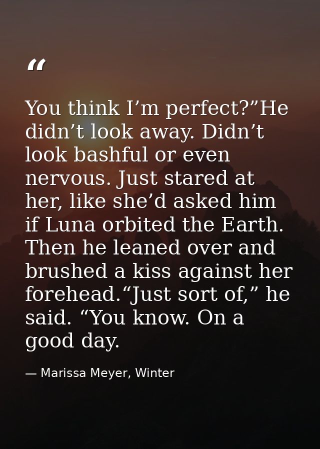 You think I’m perfect?”He didn’t look away. Didn’t look bashful or even nervous. Just stared at her, like she’d asked hi — Marissa Meyer, Winter
